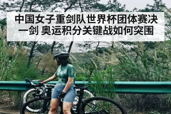 中国女子重剑队世界杯团体赛决一剑 奥运积分关键战如何突围